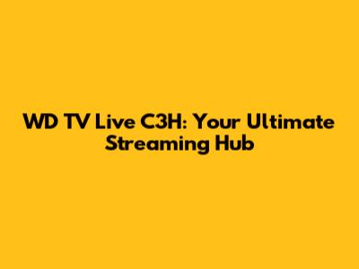 WD TV Live C3H: Your Ultimate Streaming Hub