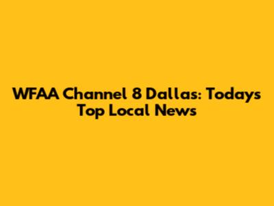 WFAA Channel 8 Dallas: Today's Top Local News