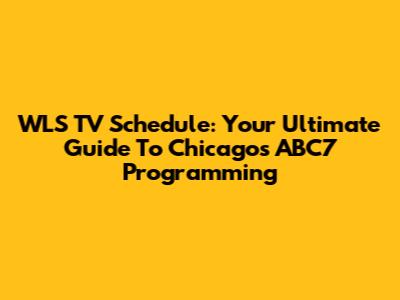 WLS TV Schedule: Your Ultimate Guide To Chicago's ABC7 Programming