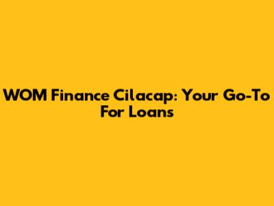 WOM Finance Cilacap: Your Go-To For Loans