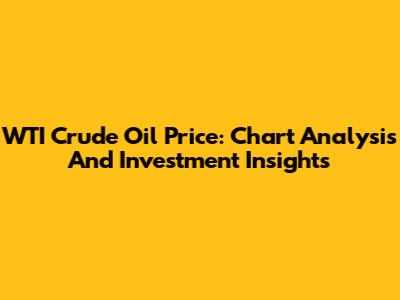 WTI Crude Oil Price: Chart Analysis And Investment Insights
