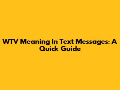 WTV Meaning In Text Messages: A Quick Guide
