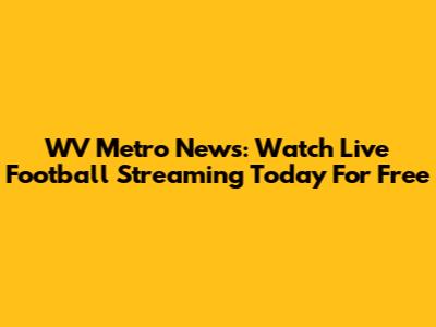 WV Metro News: Watch Live Football Streaming Today For Free