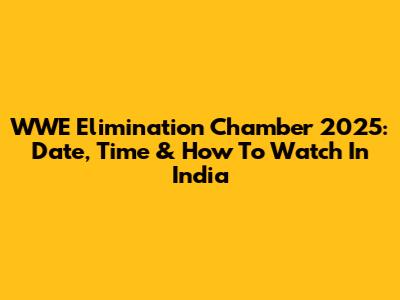 WWE Elimination Chamber 2025: Date, Time & How To Watch In India
