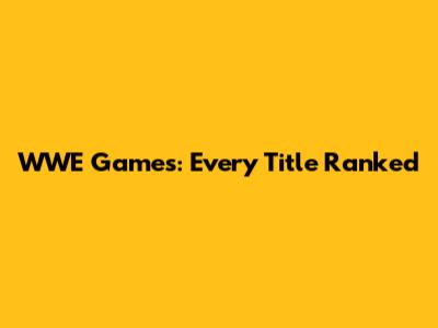 WWE Games: Every Title Ranked