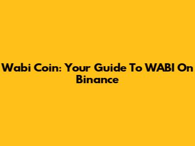 Wabi Coin: Your Guide To WABI On Binance