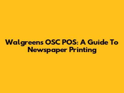 Walgreens OSC POS: A Guide To Newspaper Printing