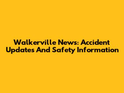 Walkerville News: Accident Updates And Safety Information