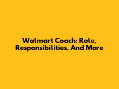 Walmart Coach: Role, Responsibilities, And More