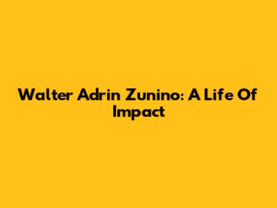 Walter Adrin Zunino: A Life Of Impact