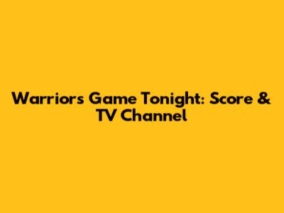 Warriors Game Tonight: Score & TV Channel