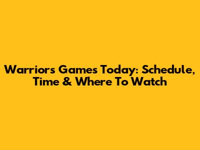 Warriors Games Today: Schedule, Time & Where To Watch