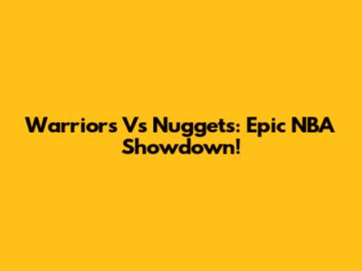 Warriors Vs Nuggets: Epic NBA Showdown!