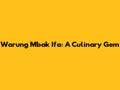 Warung Mbak Ifa: A Culinary Gem