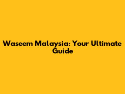 Waseem Malaysia: Your Ultimate Guide