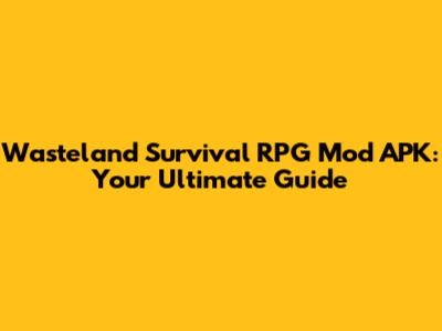 Wasteland Survival RPG Mod APK: Your Ultimate Guide