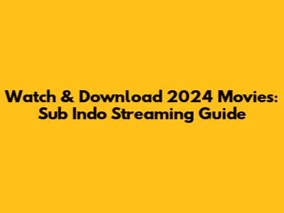 Watch & Download 2024 Movies: Sub Indo Streaming Guide