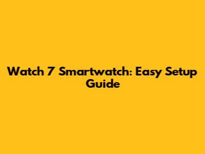 Watch 7 Smartwatch: Easy Setup Guide