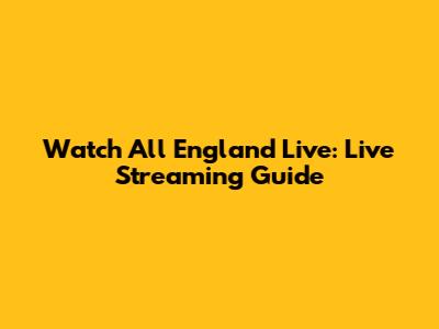Watch All England Live: Live Streaming Guide