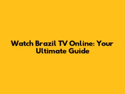 Watch Brazil TV Online: Your Ultimate Guide