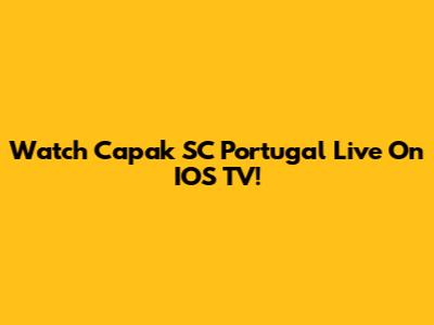 Watch Capak SC Portugal Live On IOS TV!