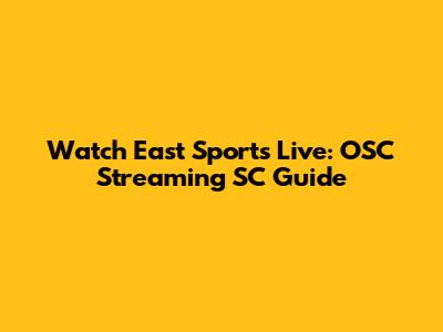 Watch East Sports Live: OSC Streaming SC Guide
