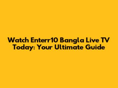 Watch Enterr10 Bangla Live TV Today: Your Ultimate Guide