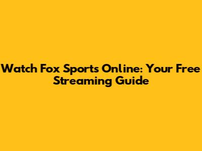 Watch Fox Sports Online: Your Free Streaming Guide