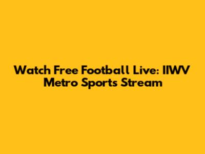 Watch Free Football Live: IIWV Metro Sports Stream