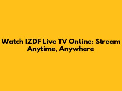 Watch IZDF Live TV Online: Stream Anytime, Anywhere