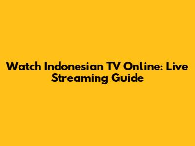 Watch Indonesian TV Online: Live Streaming Guide