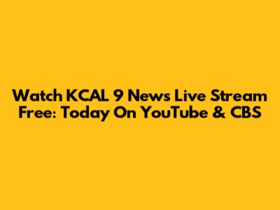 Watch KCAL 9 News Live Stream Free: Today On YouTube & CBS