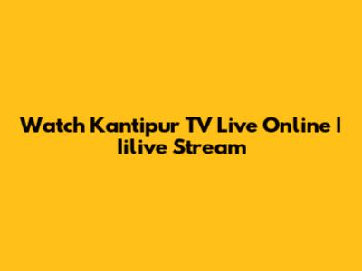 Watch Kantipur TV Live Online | Iilive Stream