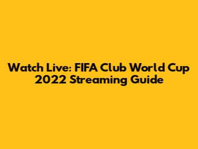 Watch Live: FIFA Club World Cup 2022 Streaming Guide