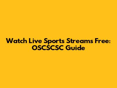Watch Live Sports Streams Free: OSCSCSC Guide
