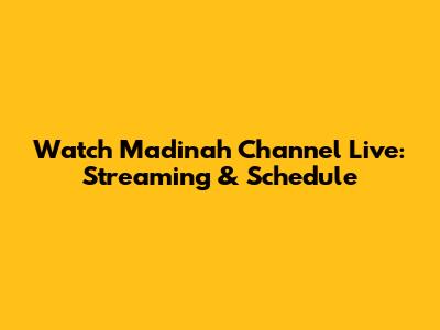 Watch Madinah Channel Live: Streaming & Schedule