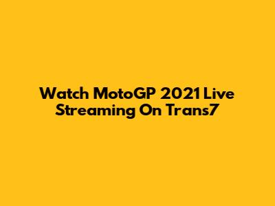 Watch MotoGP 2021 Live Streaming On Trans7