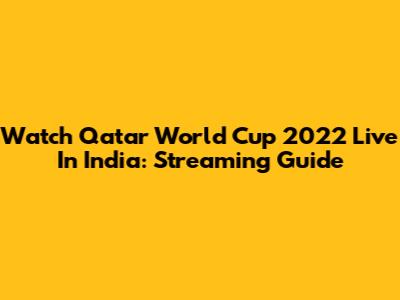Watch Qatar World Cup 2022 Live In India: Streaming Guide