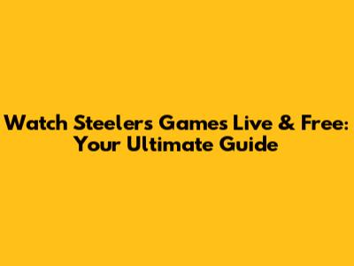 Watch Steelers Games Live & Free: Your Ultimate Guide