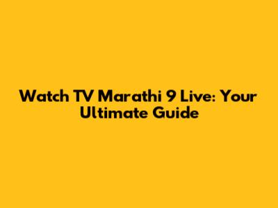 Watch TV Marathi 9 Live: Your Ultimate Guide