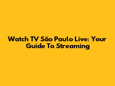 Watch TV São Paulo Live: Your Guide To Streaming