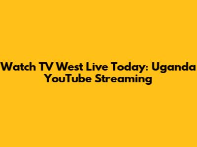 Watch TV West Live Today: Uganda YouTube Streaming