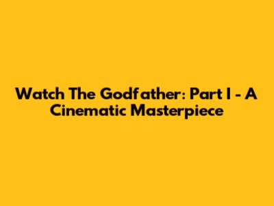 Watch The Godfather: Part I - A Cinematic Masterpiece