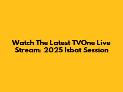 Watch The Latest TVOne Live Stream: 2025 Isbat Session