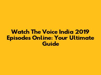 Watch The Voice India 2019 Episodes Online: Your Ultimate Guide