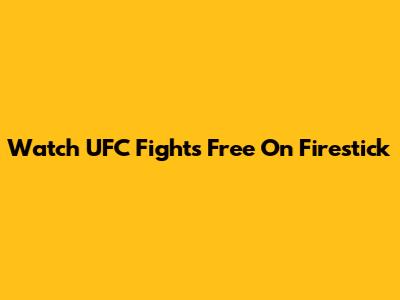 Watch UFC Fights Free On Firestick