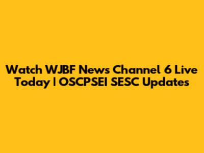 Watch WJBF News Channel 6 Live Today | OSCPSEI SESC Updates