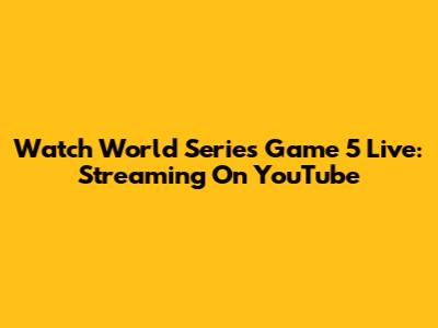 Watch World Series Game 5 Live: Streaming On YouTube