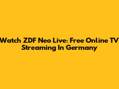 Watch ZDF Neo Live: Free Online TV Streaming In Germany