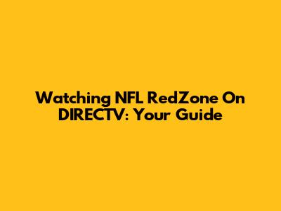 Watching NFL RedZone On DIRECTV: Your Guide